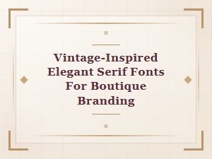 Vintage-Inspired Elegant Serif Fonts for Boutique Branding