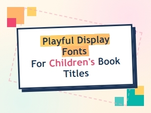 Playful Display Fonts for Children’s Book Titles